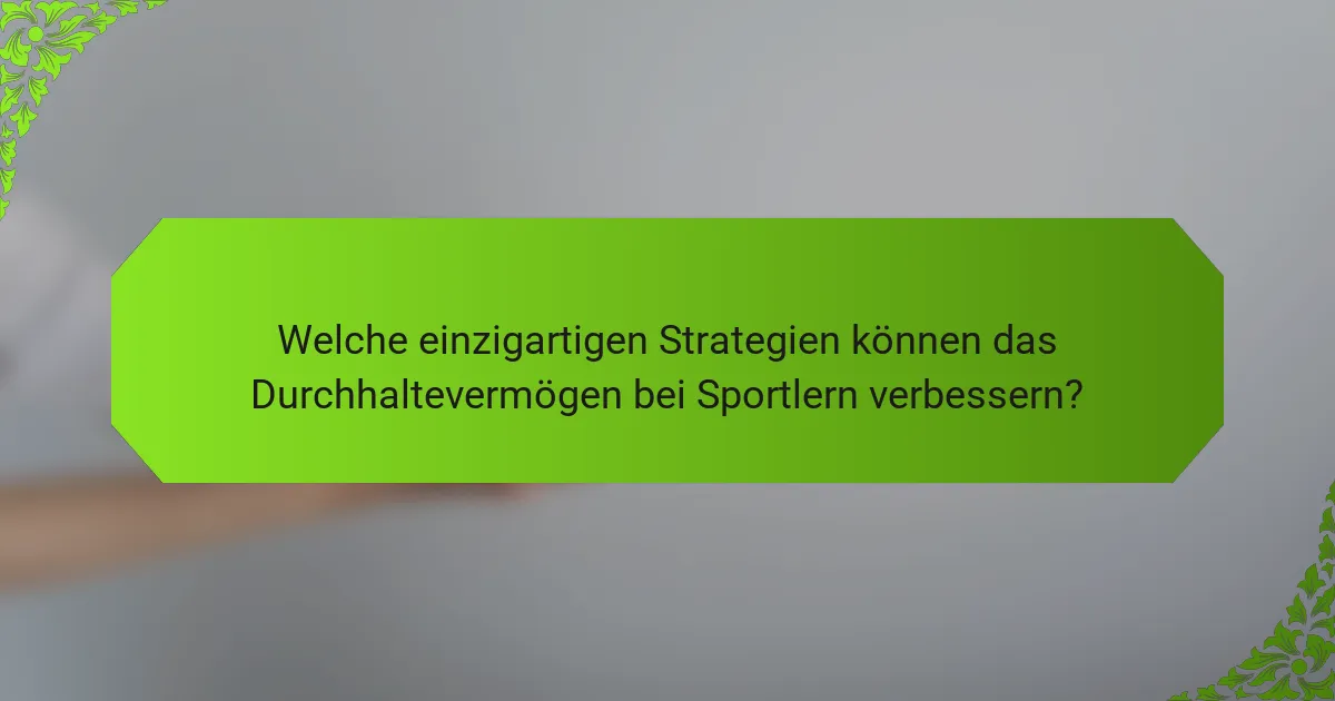 Welche einzigartigen Strategien können das Durchhaltevermögen bei Sportlern verbessern?