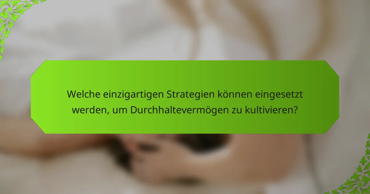 Welche einzigartigen Strategien können eingesetzt werden, um Durchhaltevermögen zu kultivieren?