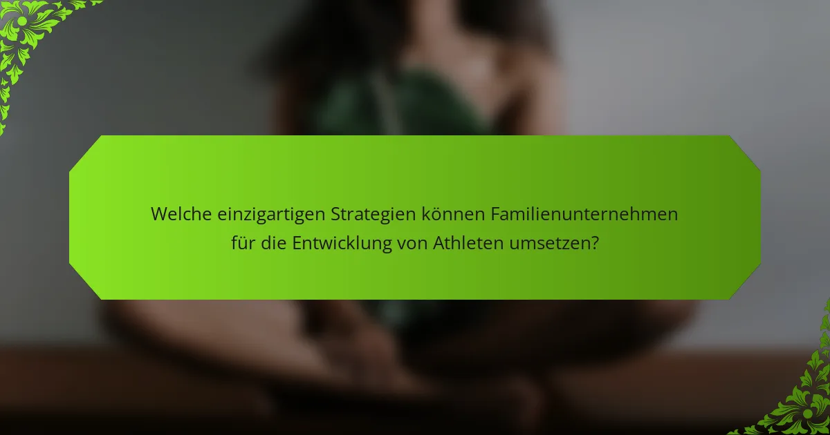 Welche einzigartigen Strategien können Familienunternehmen für die Entwicklung von Athleten umsetzen?
