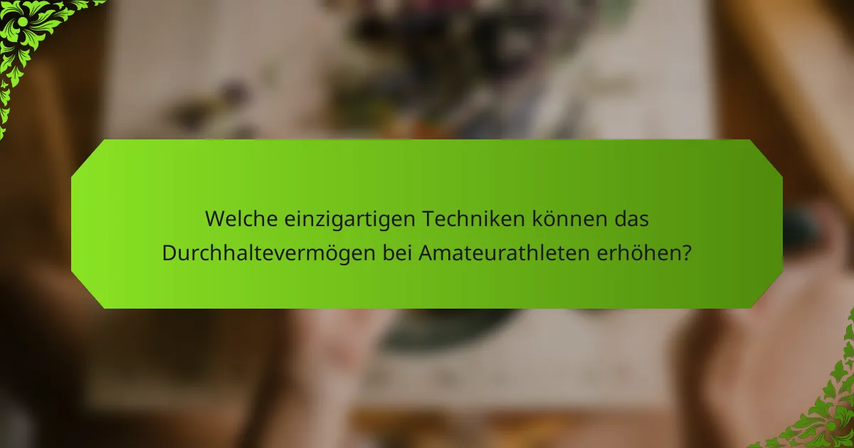 Welche einzigartigen Techniken können das Durchhaltevermögen bei Amateurathleten erhöhen?
