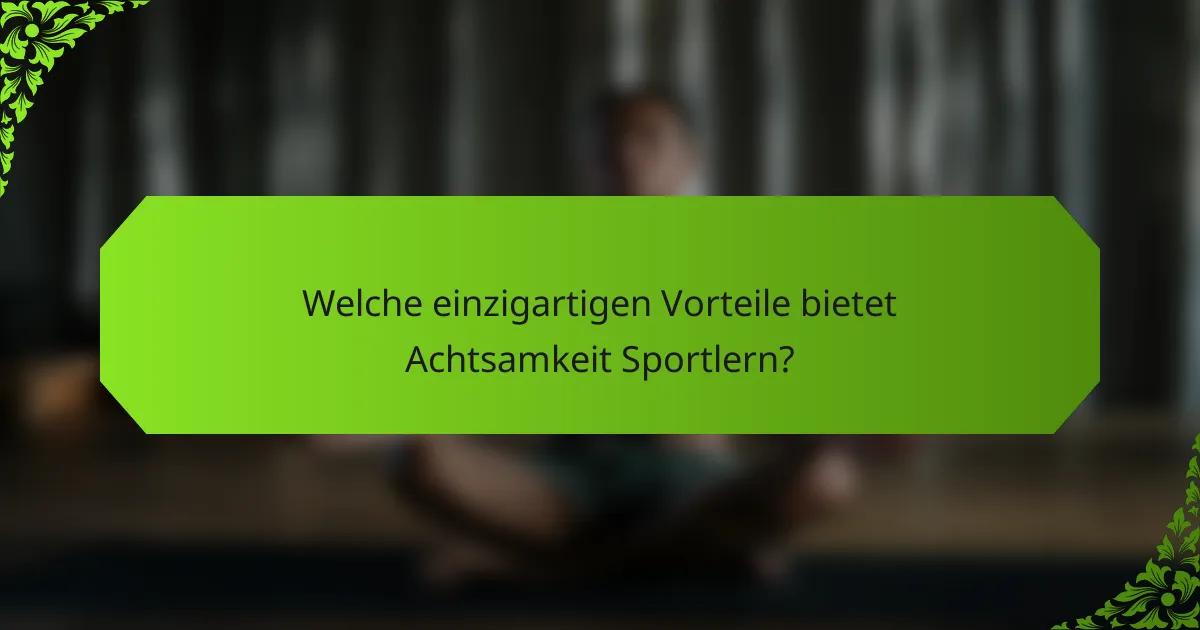 Welche einzigartigen Vorteile bietet Achtsamkeit Sportlern?