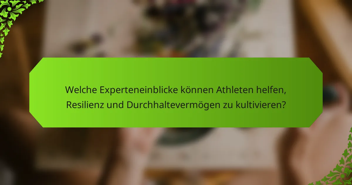 Welche Experteneinblicke können Athleten helfen, Resilienz und Durchhaltevermögen zu kultivieren?