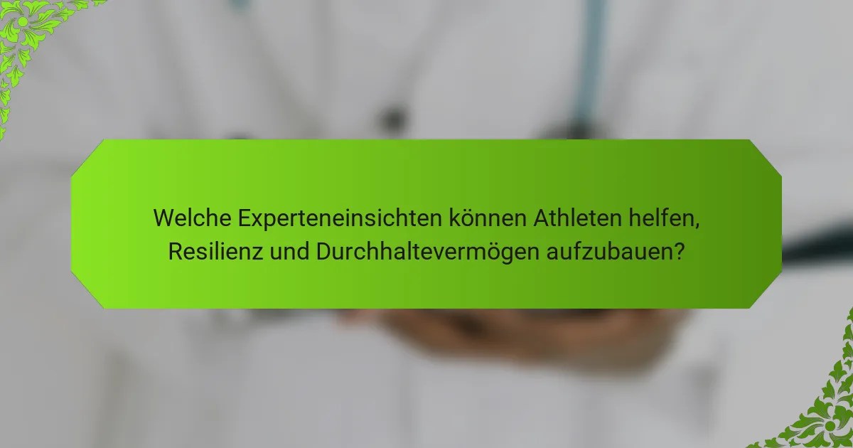 Welche Experteneinsichten können Athleten helfen, Resilienz und Durchhaltevermögen aufzubauen?