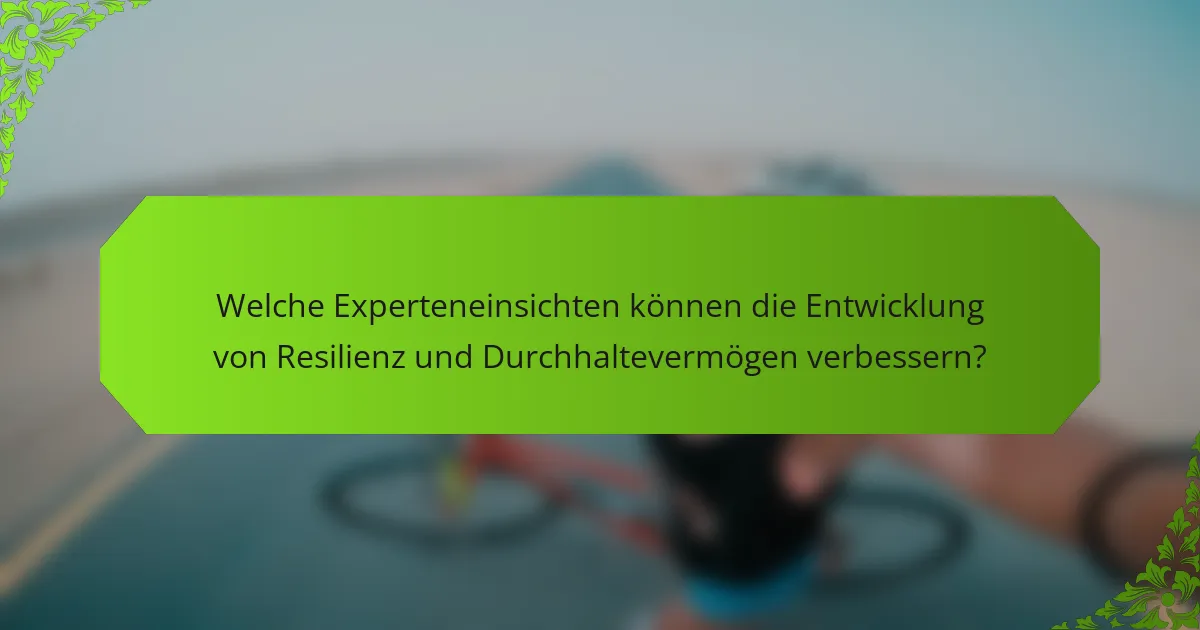Welche Experteneinsichten können die Entwicklung von Resilienz und Durchhaltevermögen verbessern?