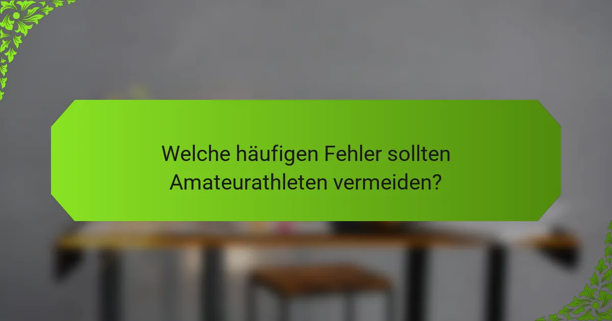 Welche häufigen Fehler sollten Amateurathleten vermeiden?