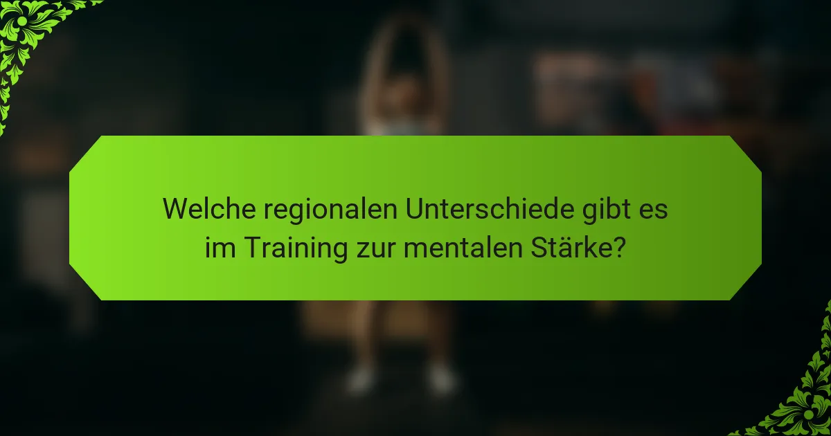 Welche regionalen Unterschiede gibt es im Training zur mentalen Stärke?
