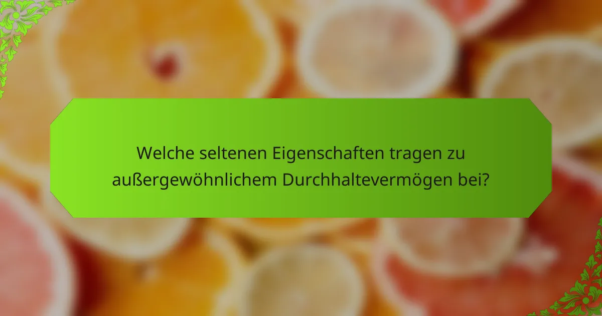 Welche seltenen Eigenschaften tragen zu außergewöhnlichem Durchhaltevermögen bei?