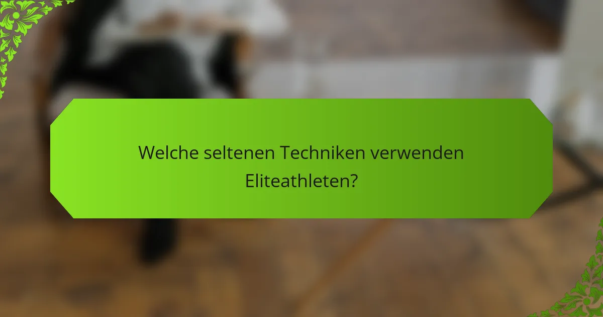 Welche seltenen Techniken verwenden Eliteathleten?