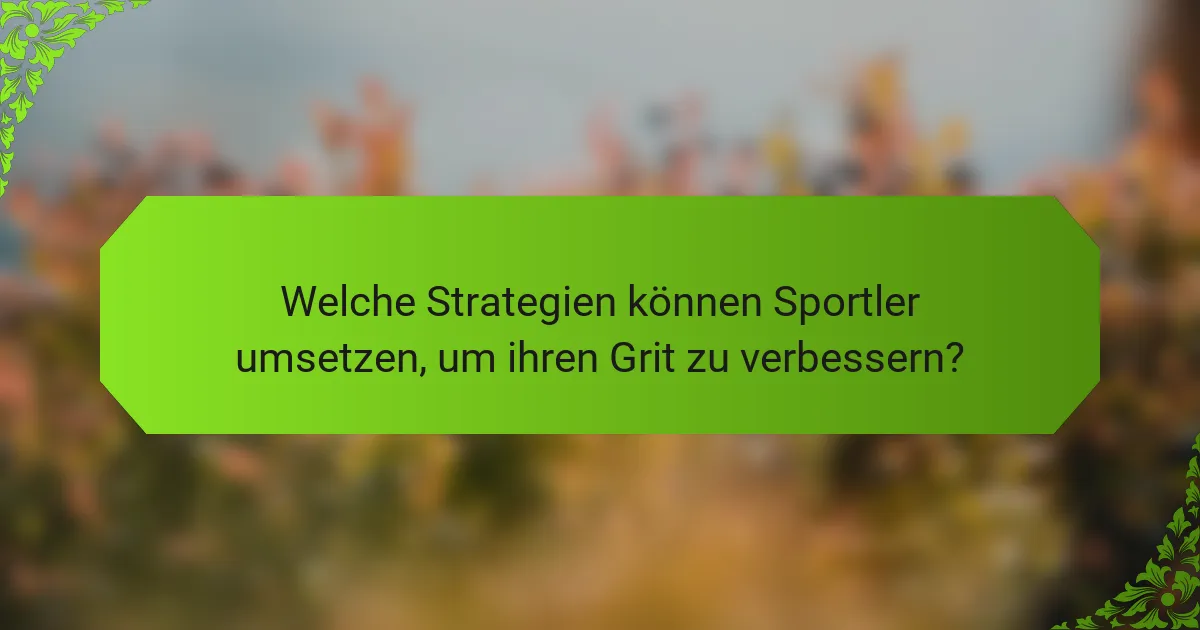 Welche Strategien können Sportler umsetzen, um ihren Grit zu verbessern?