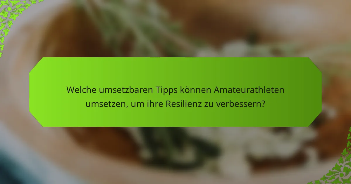 Welche umsetzbaren Tipps können Amateurathleten umsetzen, um ihre Resilienz zu verbessern?