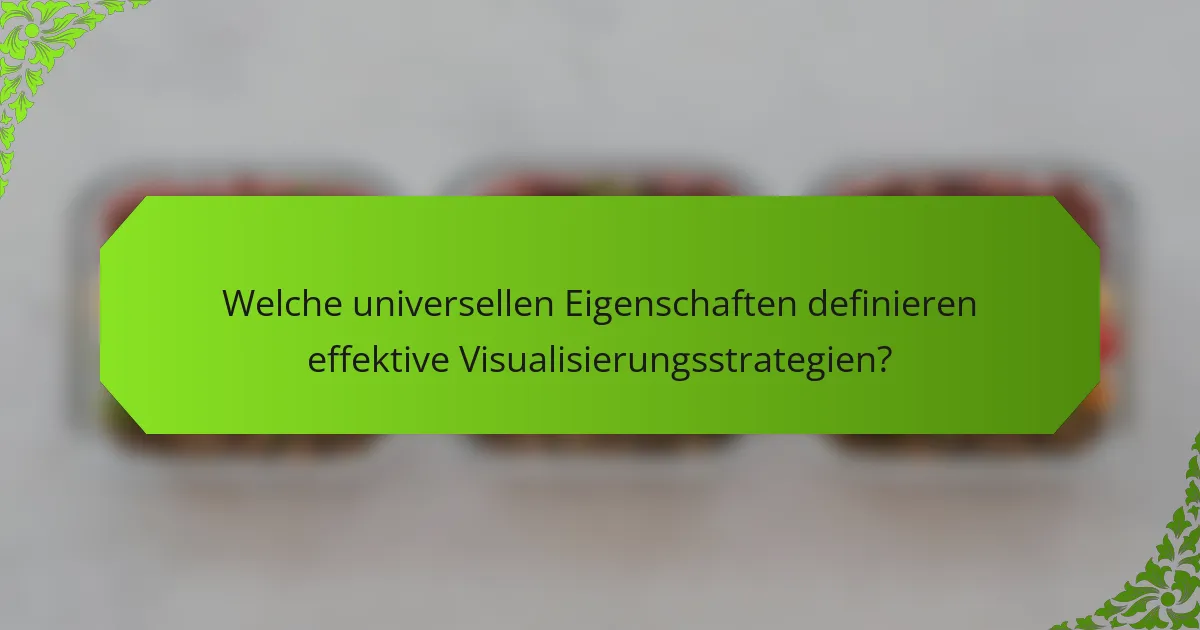 Welche universellen Eigenschaften definieren effektive Visualisierungsstrategien?