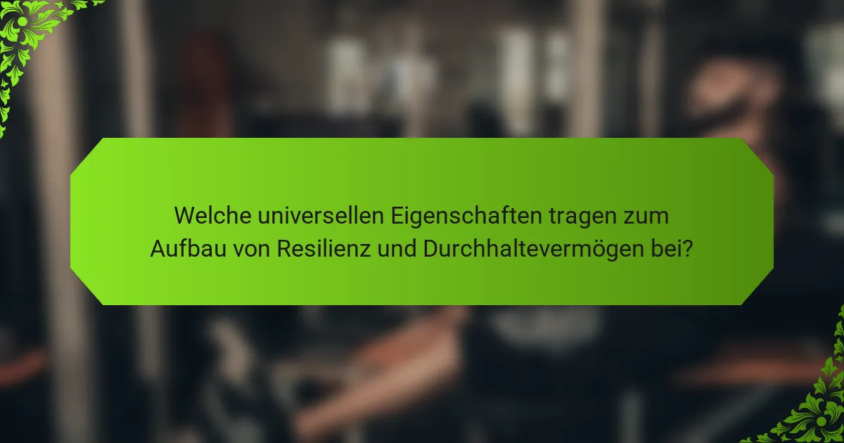 Welche universellen Eigenschaften tragen zum Aufbau von Resilienz und Durchhaltevermögen bei?