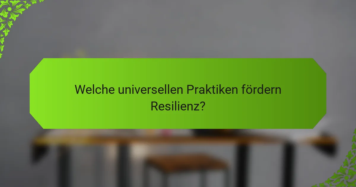 Welche universellen Praktiken fördern Resilienz?