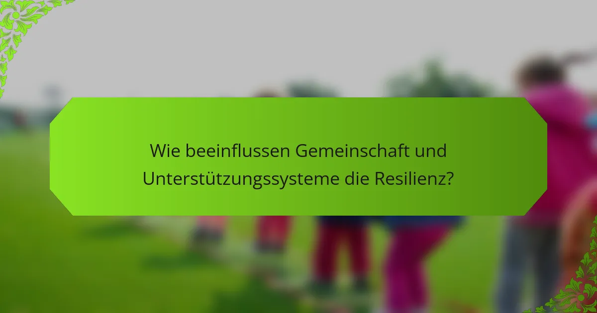 Wie beeinflussen Gemeinschaft und Unterstützungssysteme die Resilienz?