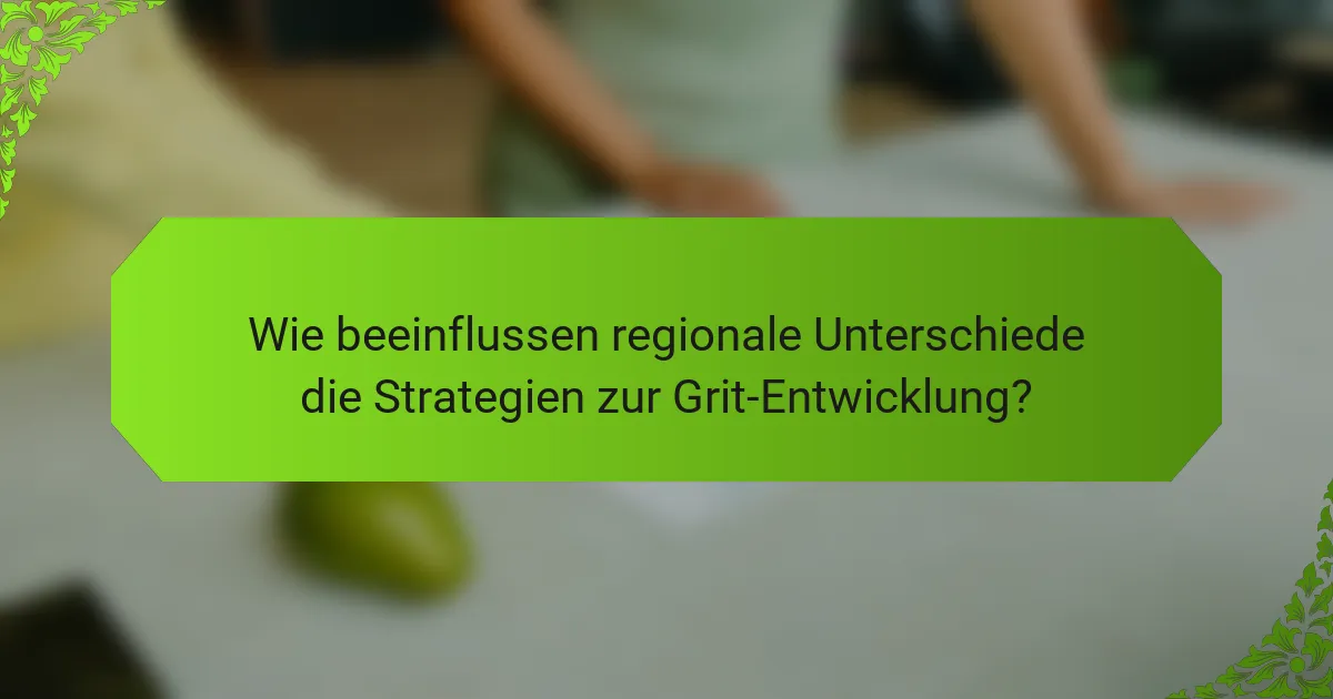 Wie beeinflussen regionale Unterschiede die Strategien zur Grit-Entwicklung?