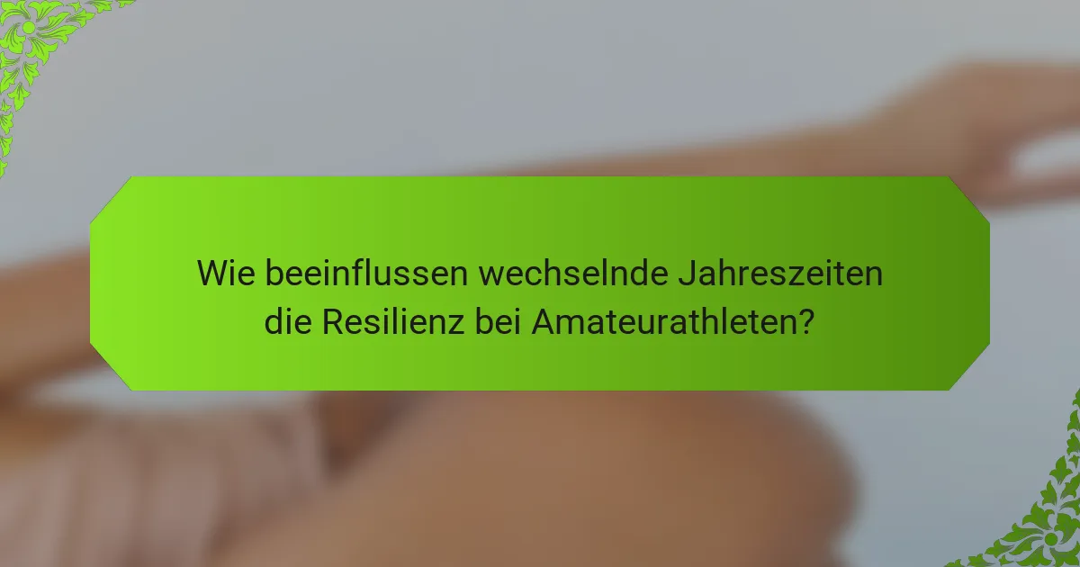 Wie beeinflussen wechselnde Jahreszeiten die Resilienz bei Amateurathleten?