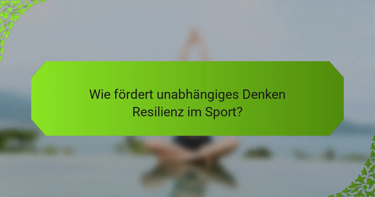 Wie fördert unabhängiges Denken Resilienz im Sport?