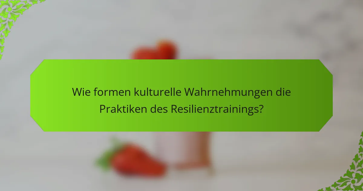 Wie formen kulturelle Wahrnehmungen die Praktiken des Resilienztrainings?