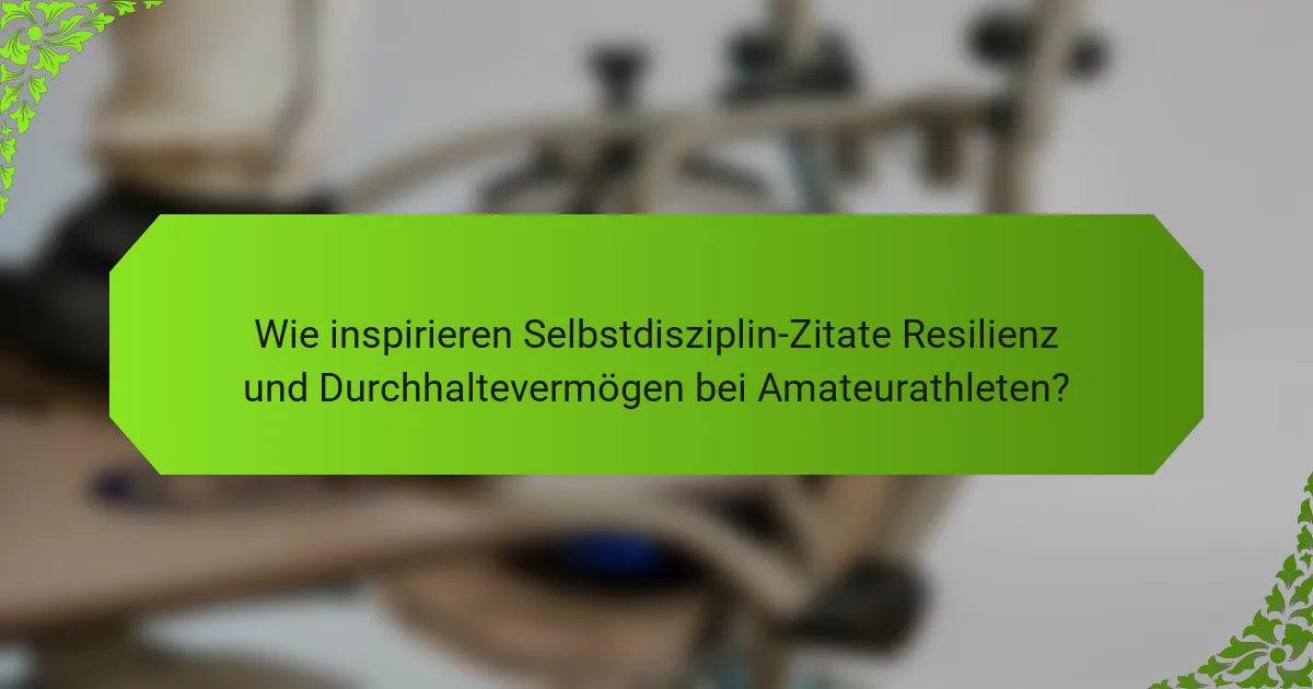 Wie inspirieren Selbstdisziplin-Zitate Resilienz und Durchhaltevermögen bei Amateurathleten?