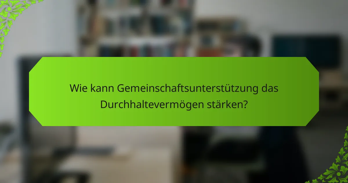 Wie kann Gemeinschaftsunterstützung das Durchhaltevermögen stärken?