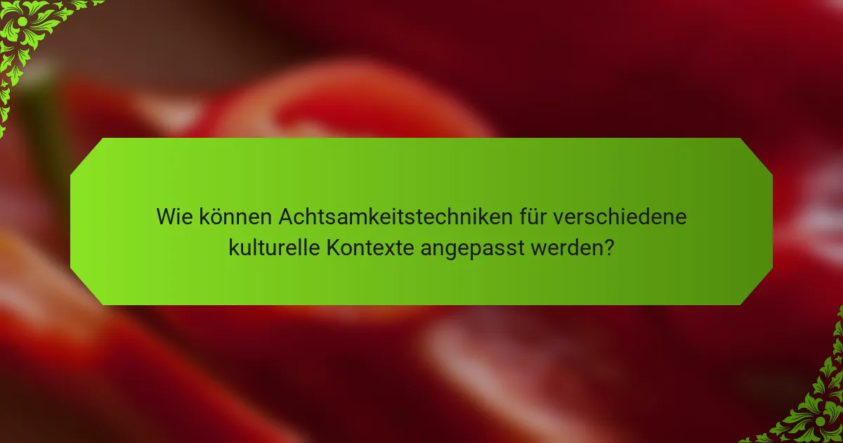 Wie können Achtsamkeitstechniken für verschiedene kulturelle Kontexte angepasst werden?