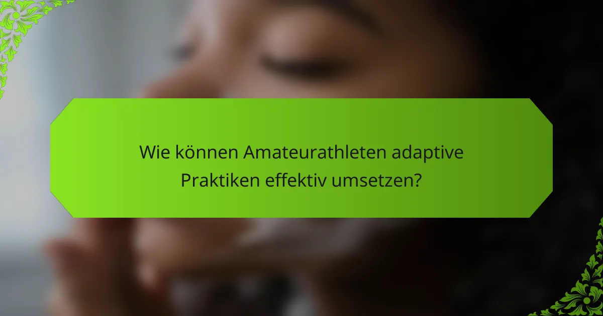 Wie können Amateurathleten adaptive Praktiken effektiv umsetzen?