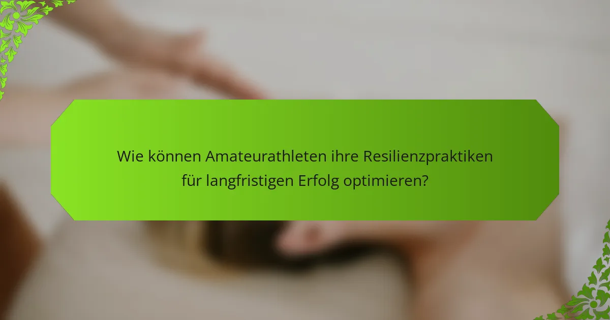 Wie können Amateurathleten ihre Resilienzpraktiken für langfristigen Erfolg optimieren?