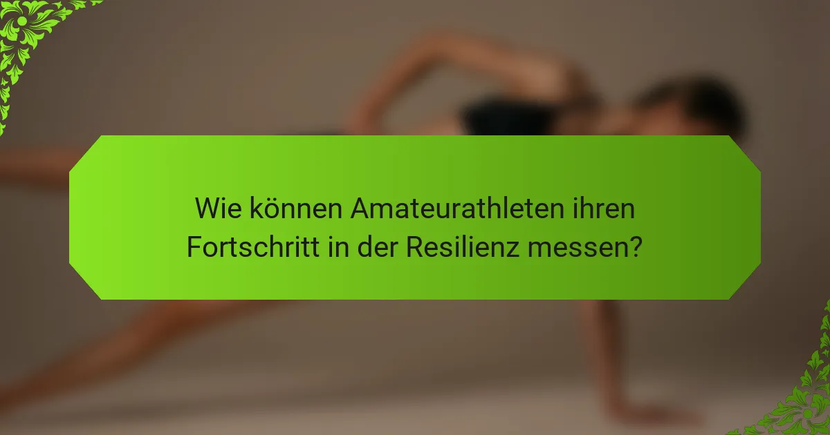 Wie können Amateurathleten ihren Fortschritt in der Resilienz messen?