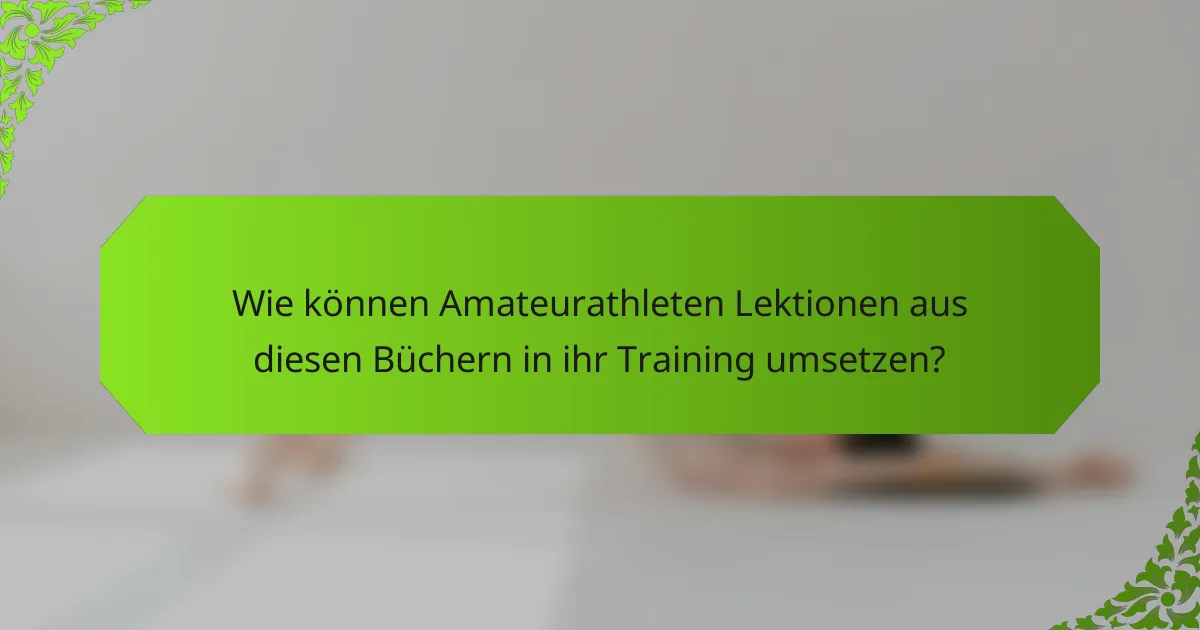 Wie können Amateurathleten Lektionen aus diesen Büchern in ihr Training umsetzen?