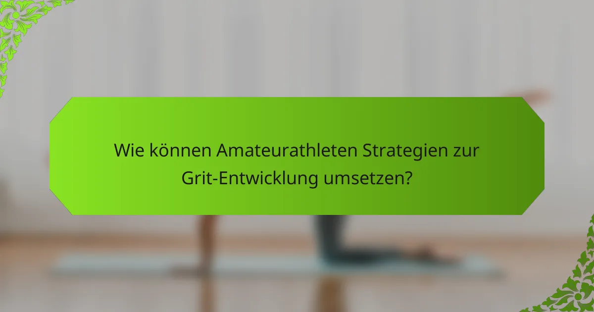Wie können Amateurathleten Strategien zur Grit-Entwicklung umsetzen?