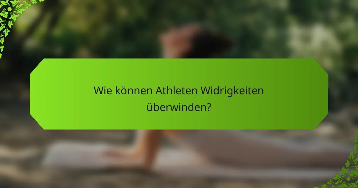 Wie können Athleten Widrigkeiten überwinden?