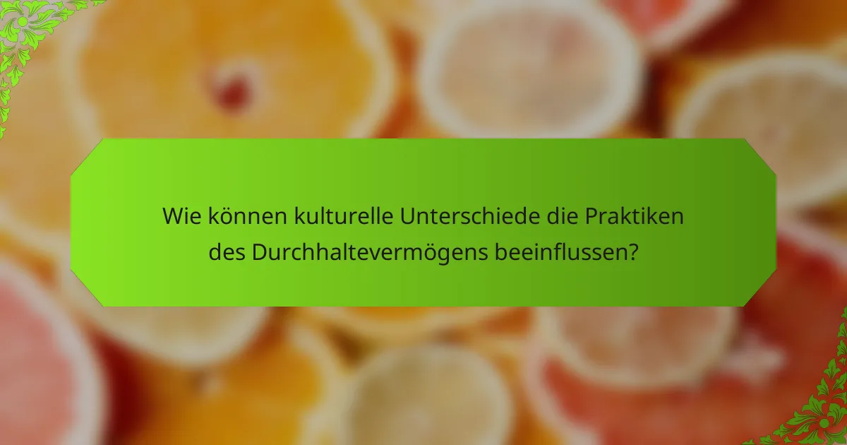 Wie können kulturelle Unterschiede die Praktiken des Durchhaltevermögens beeinflussen?