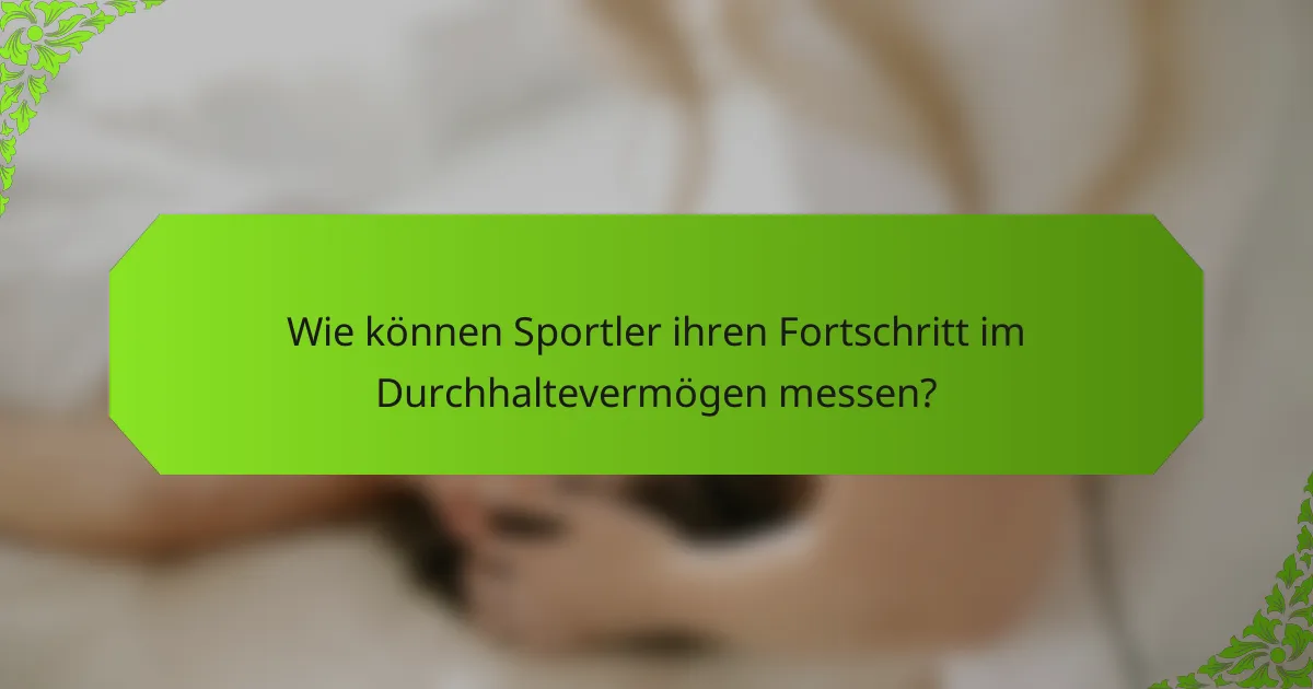 Wie können Sportler ihren Fortschritt im Durchhaltevermögen messen?