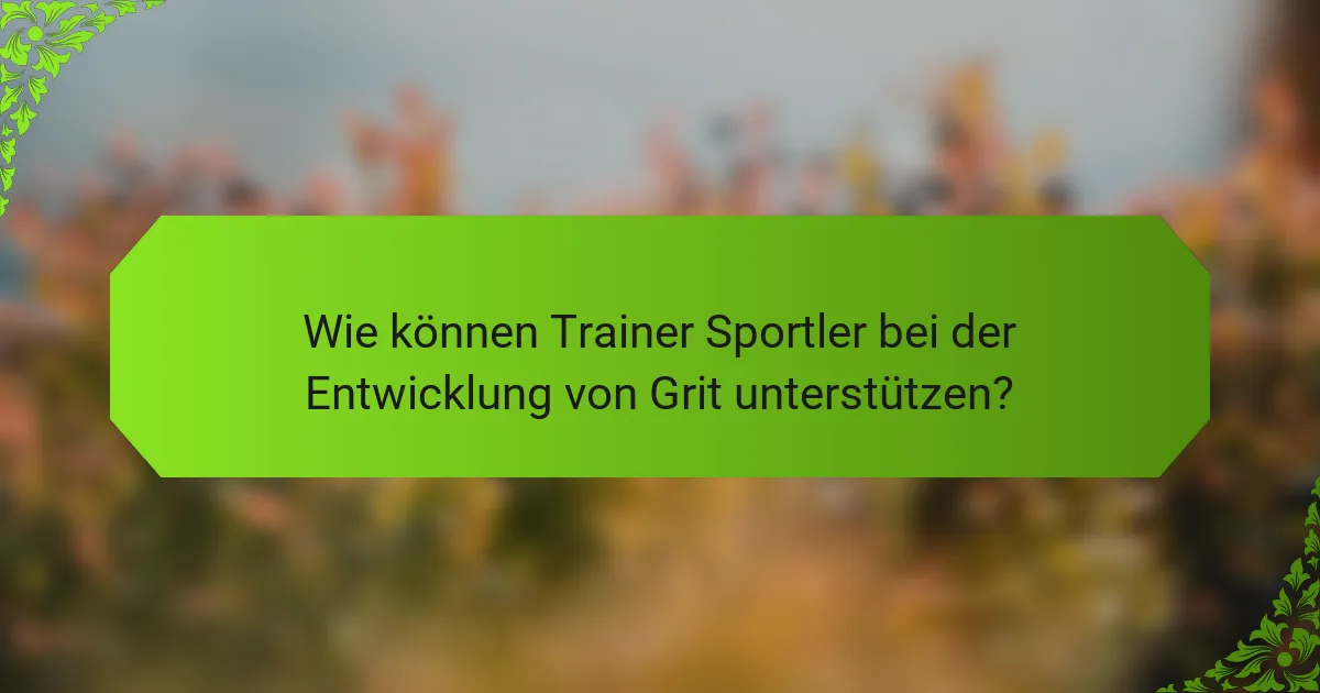 Wie können Trainer Sportler bei der Entwicklung von Grit unterstützen?