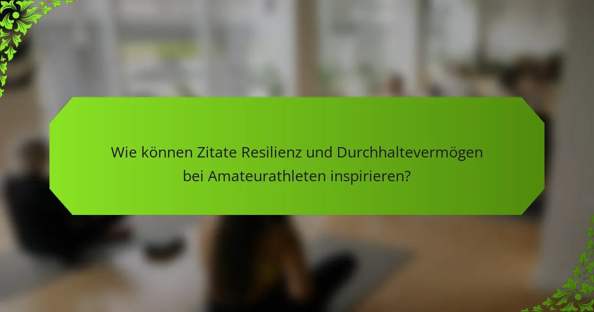 Wie können Zitate Resilienz und Durchhaltevermögen bei Amateurathleten inspirieren?