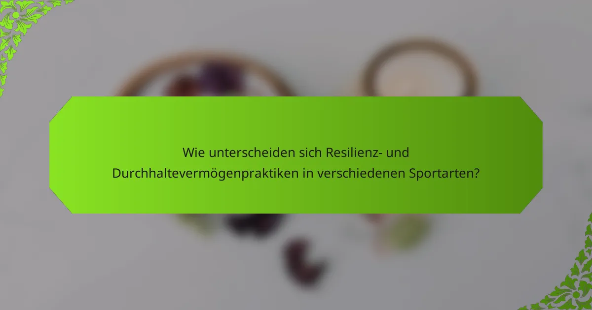 Wie unterscheiden sich Resilienz- und Durchhaltevermögenpraktiken in verschiedenen Sportarten?